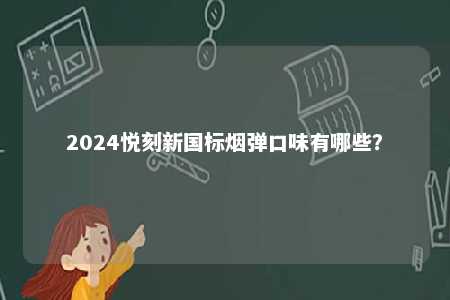 2024悦刻新国标烟弹口味有哪些？ 